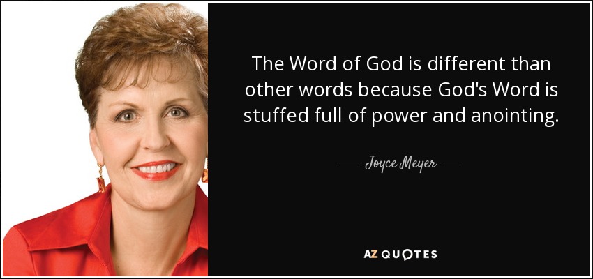 The Word of God is different than other words because God's Word is stuffed full of power and anointing. - Joyce Meyer