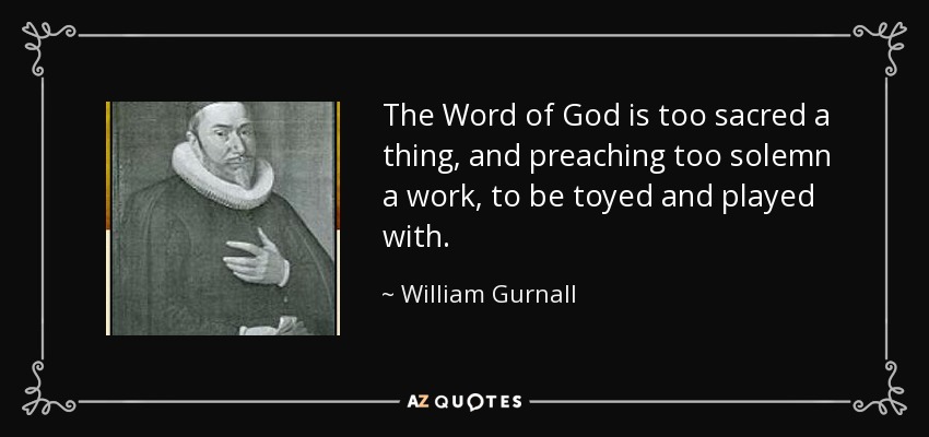 The Word of God is too sacred a thing, and preaching too solemn a work, to be toyed and played with. - William Gurnall