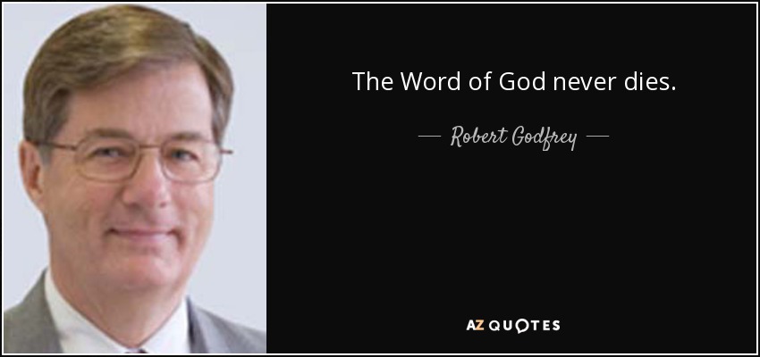 The Word of God never dies. - Robert Godfrey
