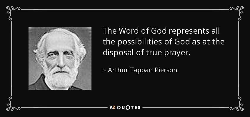 The Word of God represents all the possibilities of God as at the disposal of true prayer. - Arthur Tappan Pierson