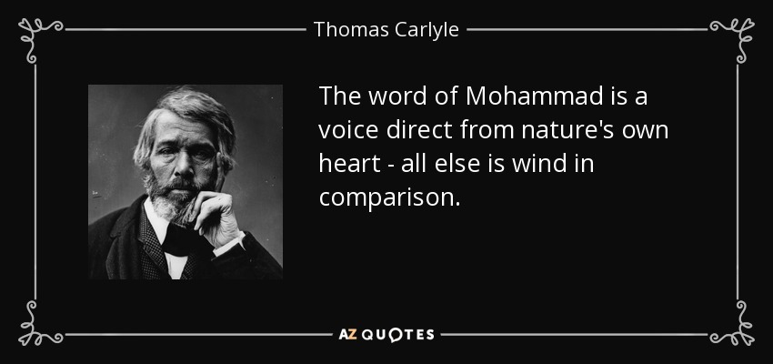 The word of Mohammad is a voice direct from nature's own heart - all else is wind in comparison. - Thomas Carlyle
