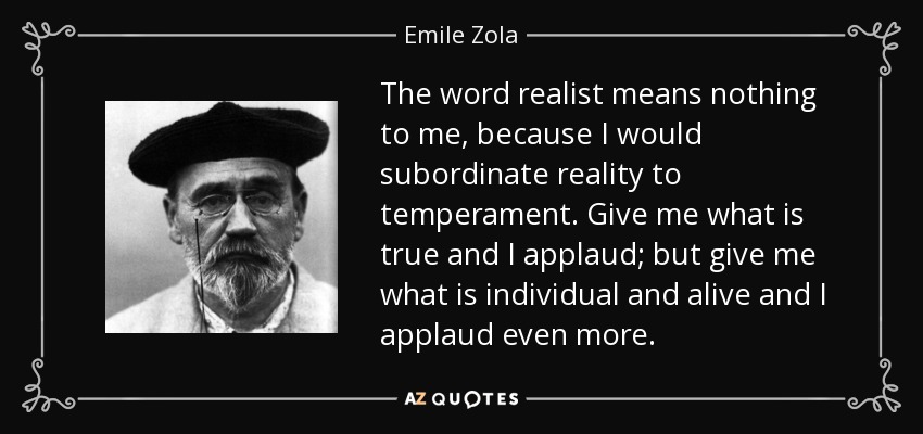 The word realist means nothing to me, because I would subordinate reality to temperament. Give me what is true and I applaud; but give me what is individual and alive and I applaud even more. - Emile Zola