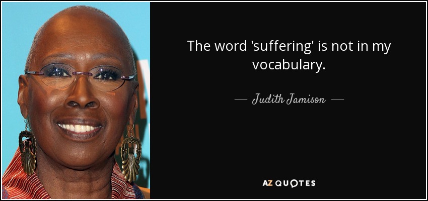 The word 'suffering' is not in my vocabulary. - Judith Jamison