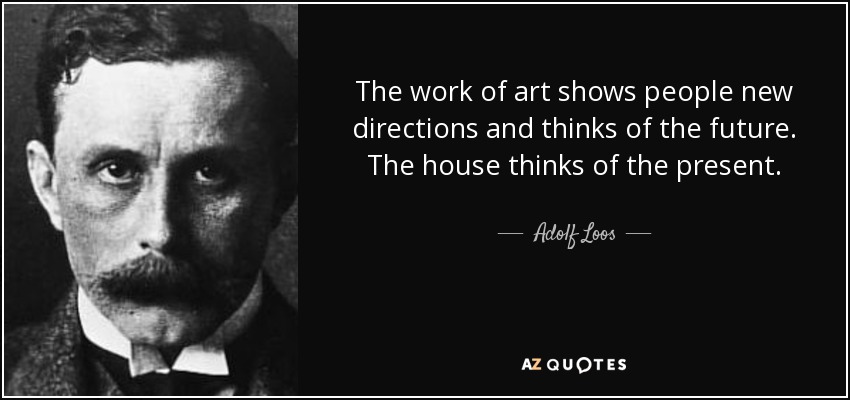 The work of art shows people new directions and thinks of the future. The house thinks of the present. - Adolf Loos