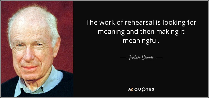 Peter Brook quote: The work of rehearsal is looking for meaning and then...
