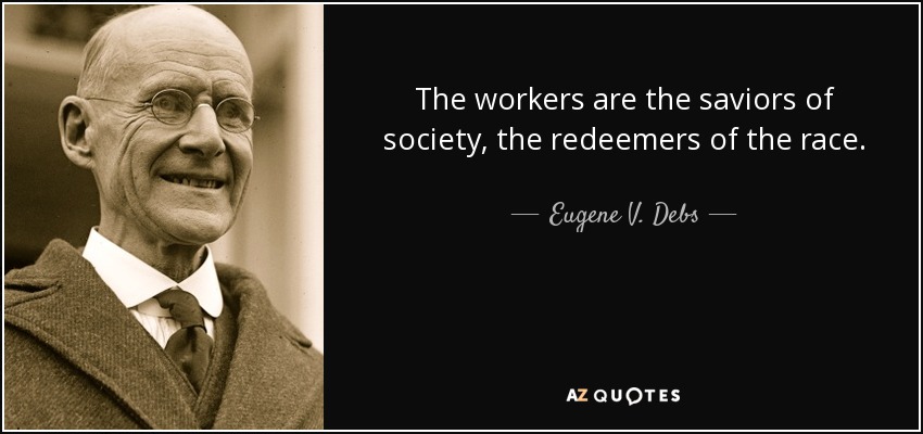 The workers are the saviors of society, the redeemers of the race. - Eugene V. Debs