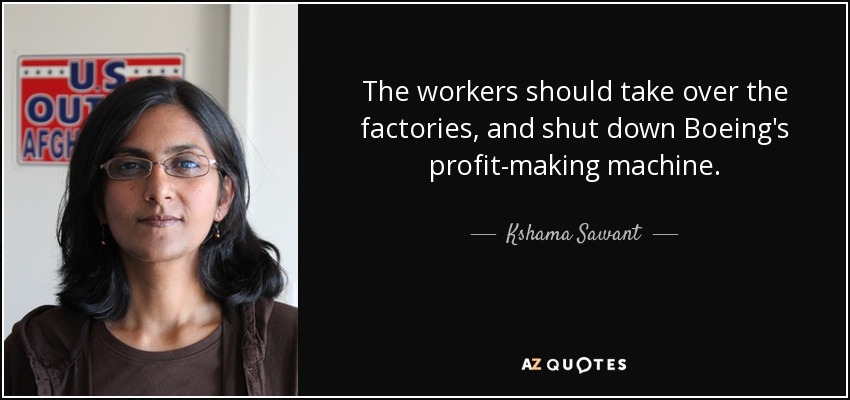 The workers should take over the factories, and shut down Boeing's profit-making machine. - Kshama Sawant