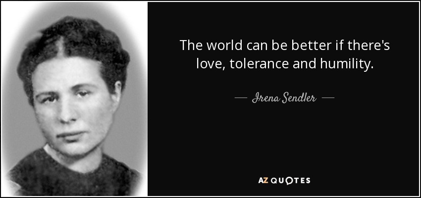 The world can be better if there's love, tolerance and humility. - Irena Sendler