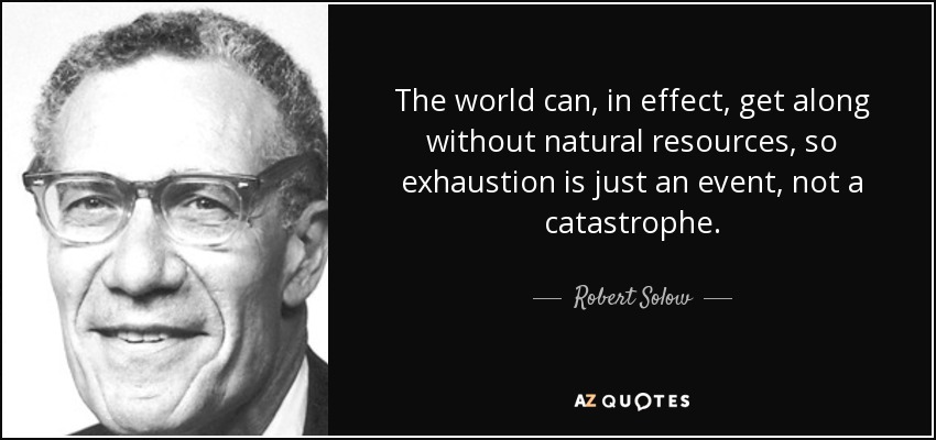 The world can, in effect, get along without natural resources, so exhaustion is just an event, not a catastrophe. - Robert Solow