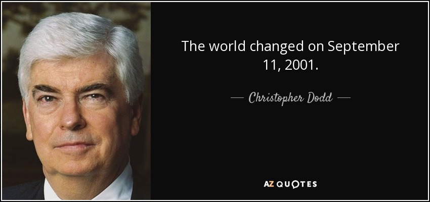 The world changed on September 11, 2001. - Christopher Dodd