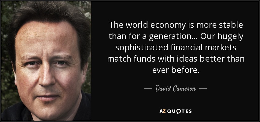 The world economy is more stable than for a generation ... Our hugely sophisticated financial markets match funds with ideas better than ever before. - David Cameron