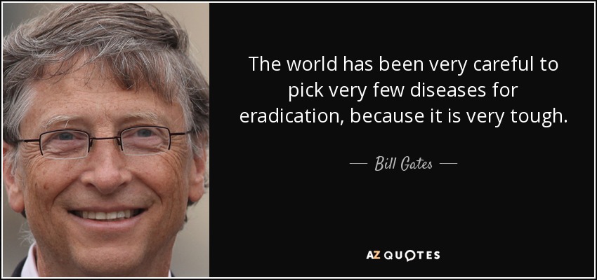 The world has been very careful to pick very few diseases for eradication, because it is very tough. - Bill Gates