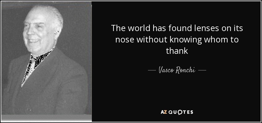 The world has found lenses on its nose without knowing whom to thank - Vasco Ronchi