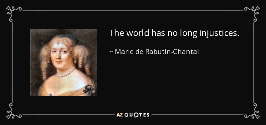 The world has no long injustices. - Marie de Rabutin-Chantal, marquise de Sevigne