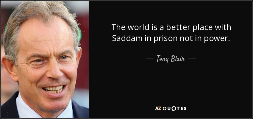The world is a better place with Saddam in prison not in power. - Tony Blair