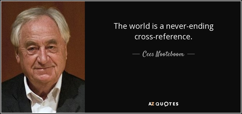 The world is a never-ending cross-reference. - Cees Nooteboom