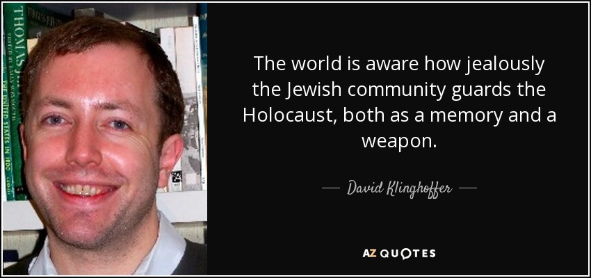 The world is aware how jealously the Jewish community guards the Holocaust, both as a memory and a weapon. - David Klinghoffer
