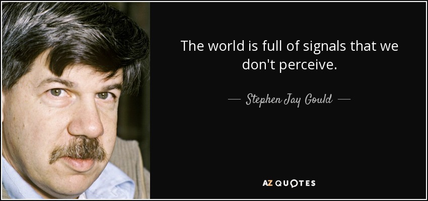 The world is full of signals that we don't perceive. - Stephen Jay Gould