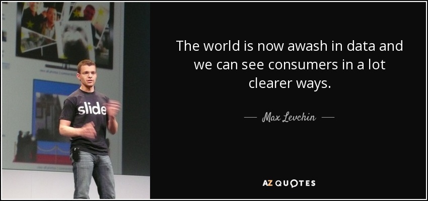 The world is now awash in data and we can see consumers in a lot clearer ways. - Max Levchin