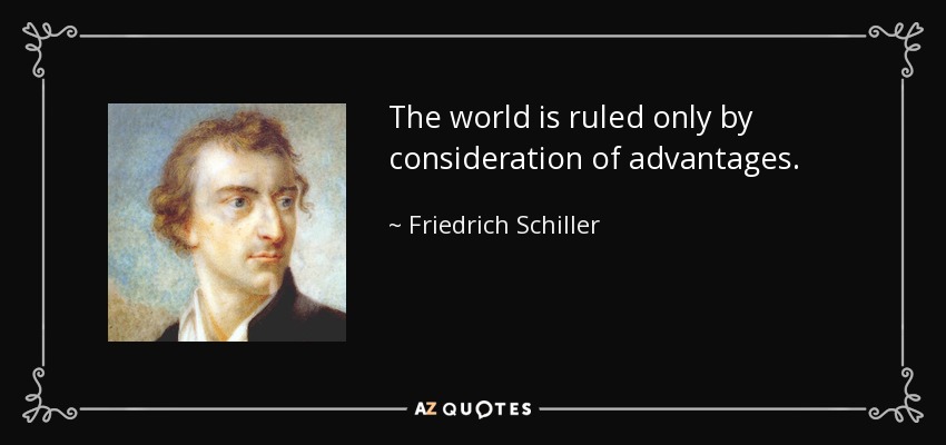 The world is ruled only by consideration of advantages. - Friedrich Schiller