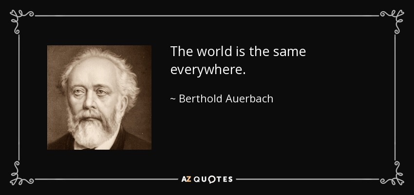 The world is the same everywhere. - Berthold Auerbach