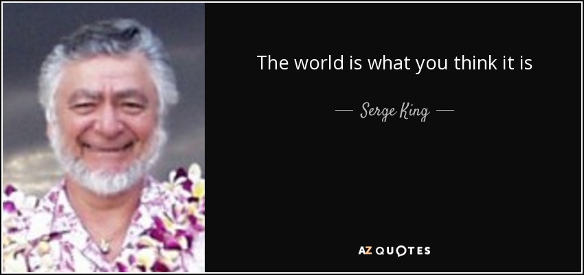 The world is what you think it is - Serge King