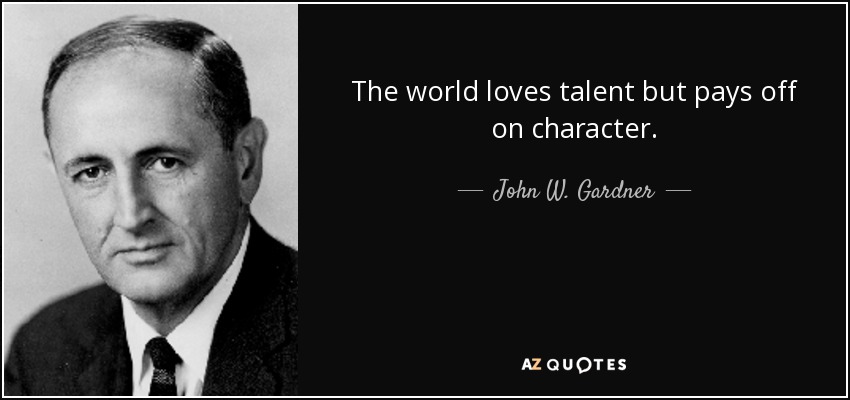 The world loves talent but pays off on character. - John W. Gardner