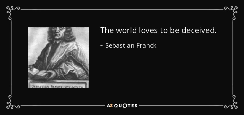 The world loves to be deceived. - Sebastian Franck