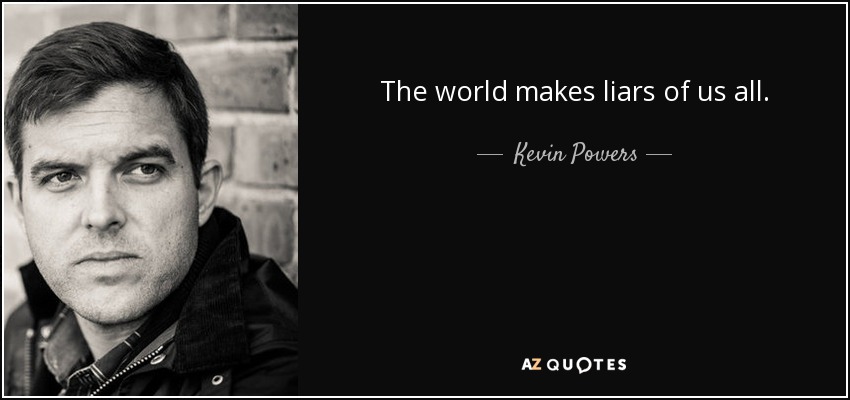 The world makes liars of us all. - Kevin Powers