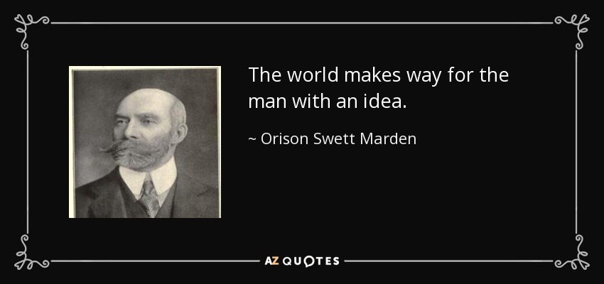 The world makes way for the man with an idea. - Orison Swett Marden