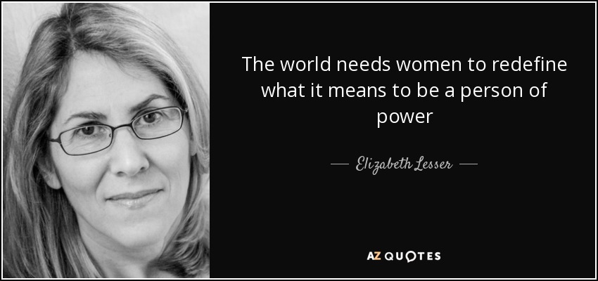 The world needs women to redefine what it means to be a person of power - Elizabeth Lesser