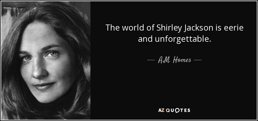 The world of Shirley Jackson is eerie and unforgettable. - A.M. Homes