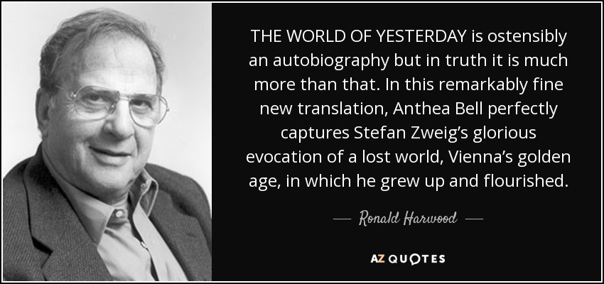 THE WORLD OF YESTERDAY is ostensibly an autobiography but in truth it is much more than that. In this remarkably fine new translation, Anthea Bell perfectly captures Stefan Zweig’s glorious evocation of a lost world, Vienna’s golden age, in which he grew up and flourished. - Ronald Harwood