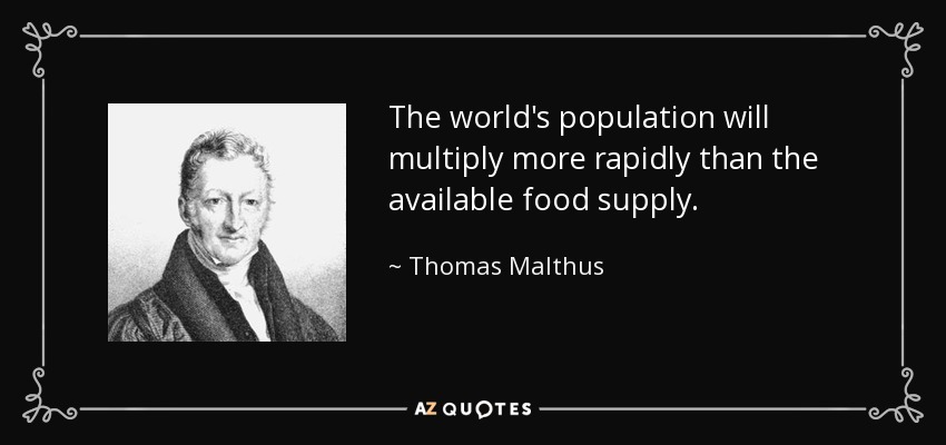 The world's population will multiply more rapidly than the available food supply. - Thomas Malthus