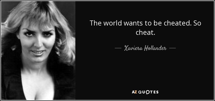 The world wants to be cheated. So cheat. - Xaviera Hollander
