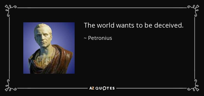 The world wants to be deceived. - Petronius