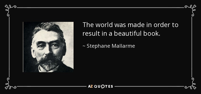 The world was made in order to result in a beautiful book. - Stephane Mallarme
