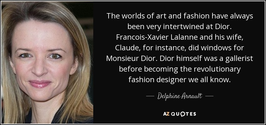 The worlds of art and fashion have always been very intertwined at Dior. Francois-Xavier Lalanne and his wife, Claude, for instance, did windows for Monsieur Dior. Dior himself was a gallerist before becoming the revolutionary fashion designer we all know. - Delphine Arnault