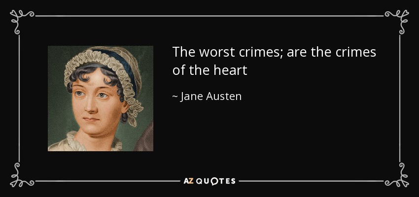 The worst crimes; are the crimes of the heart - Jane Austen