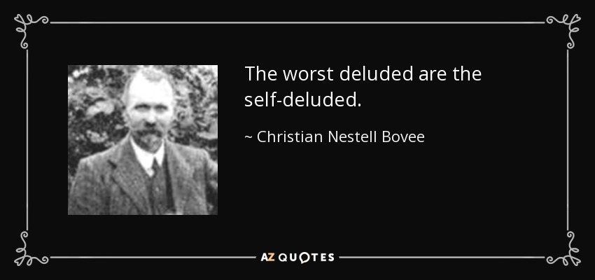 The worst deluded are the self-deluded. - Christian Nestell Bovee