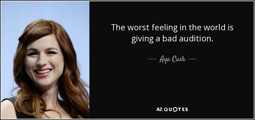 The worst feeling in the world is giving a bad audition. - Aya Cash