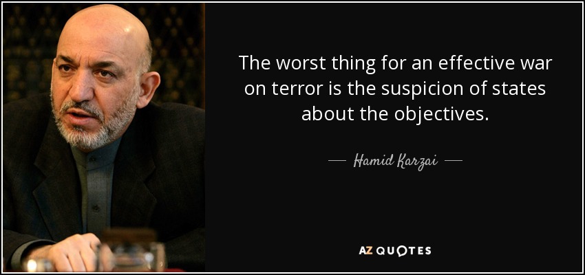 The worst thing for an effective war on terror is the suspicion of states about the objectives. - Hamid Karzai