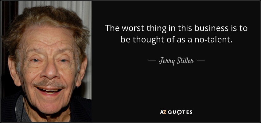 The worst thing in this business is to be thought of as a no-talent. - Jerry Stiller