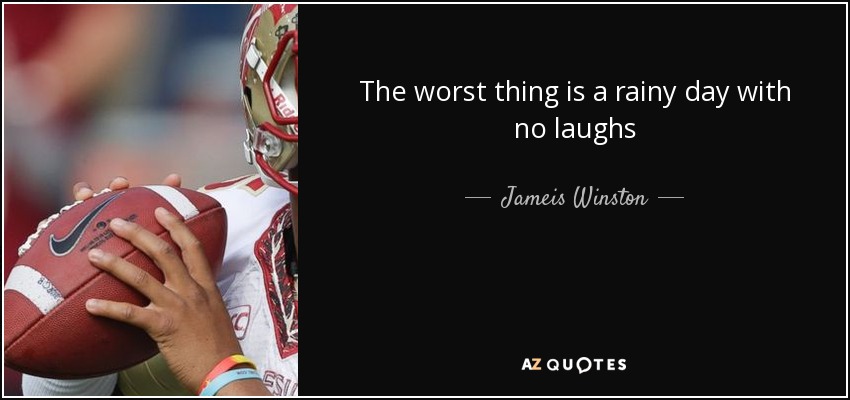 The worst thing is a rainy day with no laughs - Jameis Winston