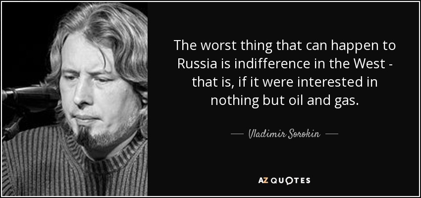 The worst thing that can happen to Russia is indifference in the West - that is, if it were interested in nothing but oil and gas. - Vladimir Sorokin