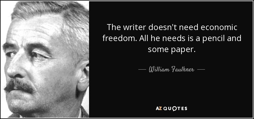 The writer doesn't need economic freedom. All he needs is a pencil and some paper. - William Faulkner