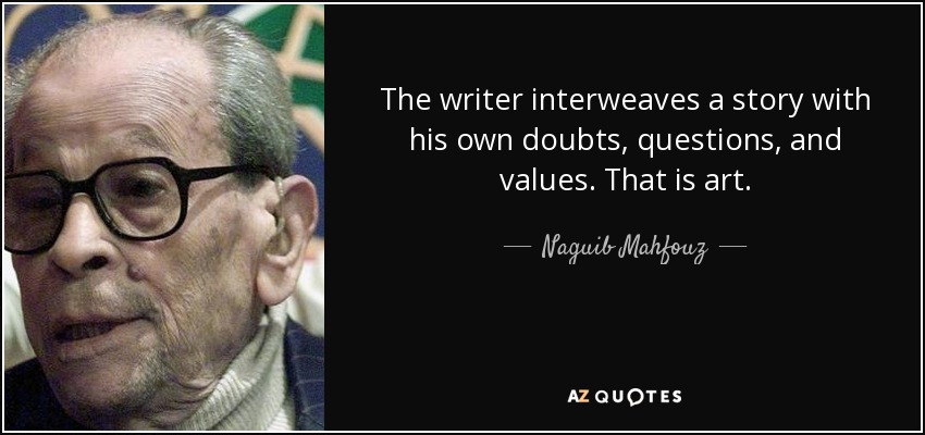 The writer interweaves a story with his own doubts, questions, and values. That is art. - Naguib Mahfouz