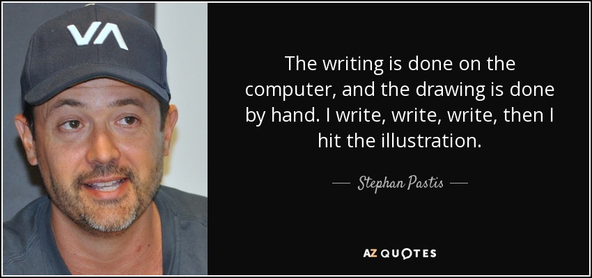 The writing is done on the computer, and the drawing is done by hand. I write, write, write, then I hit the illustration. - Stephan Pastis