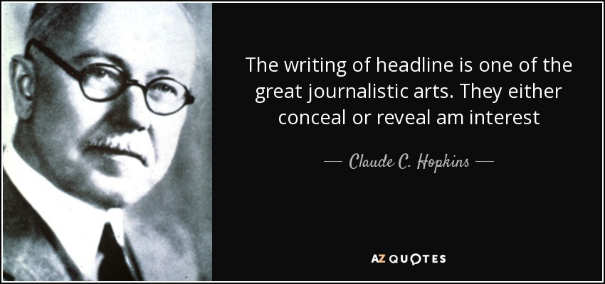 The writing of headline is one of the great journalistic arts. They either conceal or reveal am interest - Claude C. Hopkins