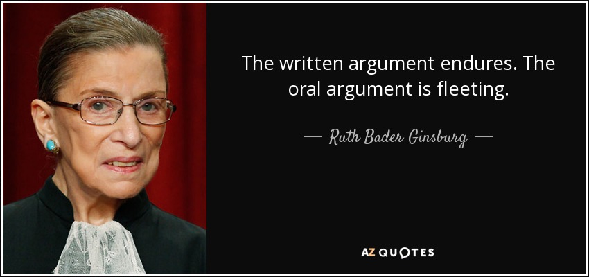 The written argument endures. The oral argument is fleeting. - Ruth Bader Ginsburg